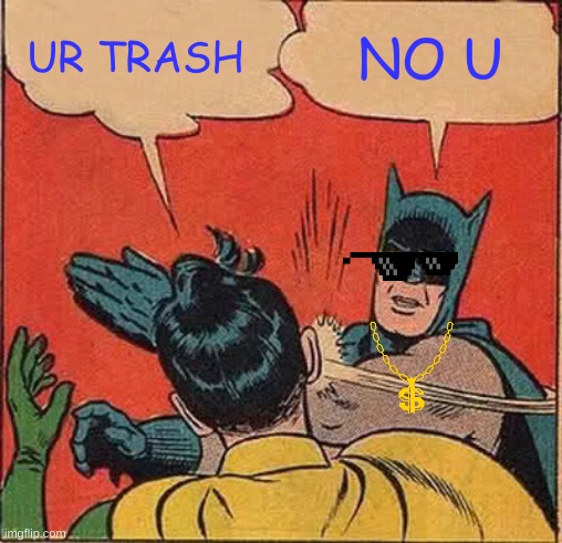 Batman Slapping Robin Meme | UR TRASH; NO U | image tagged in memes,batman slapping robin | made w/ Imgflip meme maker