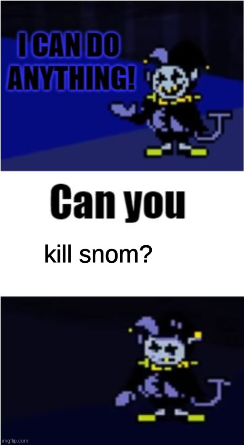 I Can Do Anything | kill snom? | image tagged in i can do anything | made w/ Imgflip meme maker