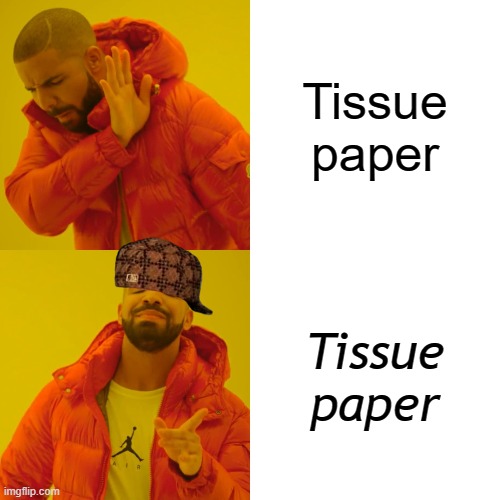 Drake Hotline Bling | Tissue paper; Tissue paper | image tagged in memes,drake hotline bling | made w/ Imgflip meme maker