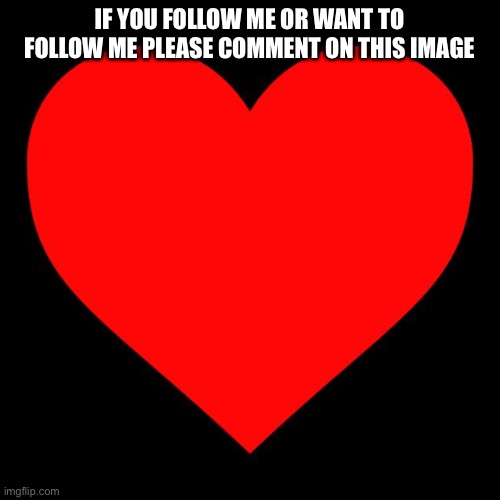 Just putting it out there | IF YOU FOLLOW ME OR WANT TO FOLLOW ME PLEASE COMMENT ON THIS IMAGE | image tagged in heart | made w/ Imgflip meme maker