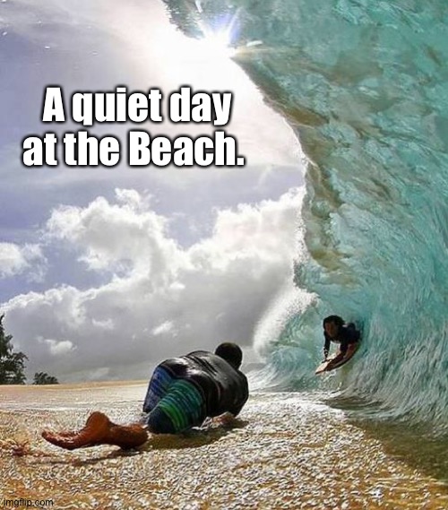 A quiet day at the Beach. | made w/ Imgflip meme maker