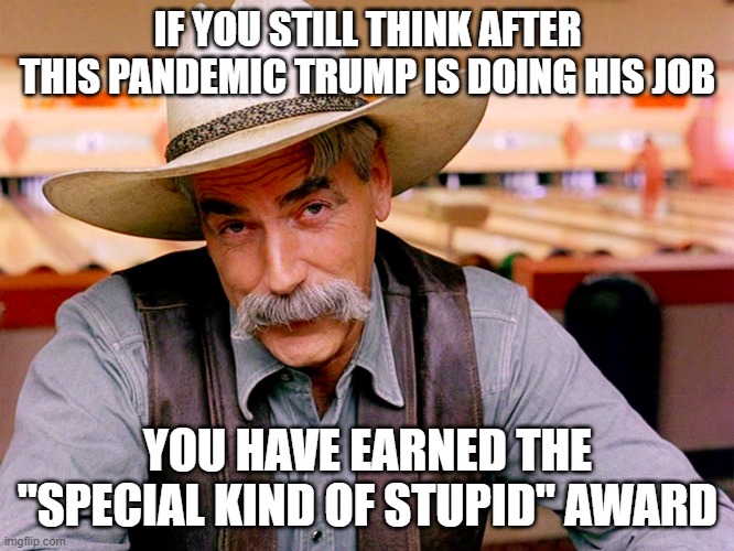 Trump's virus | IF YOU STILL THINK AFTER THIS PANDEMIC TRUMP IS DOING HIS JOB; YOU HAVE EARNED THE "SPECIAL KIND OF STUPID" AWARD | image tagged in donald trump,covid-19,conservative hypocrisy | made w/ Imgflip meme maker