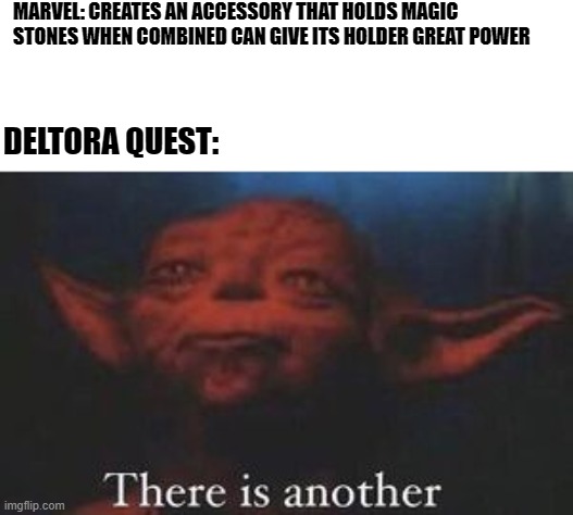 infinity belt | MARVEL: CREATES AN ACCESSORY THAT HOLDS MAGIC STONES WHEN COMBINED CAN GIVE ITS HOLDER GREAT POWER; DELTORA QUEST: | image tagged in yoda there is another,infinity belt,infinity gauntlet | made w/ Imgflip meme maker