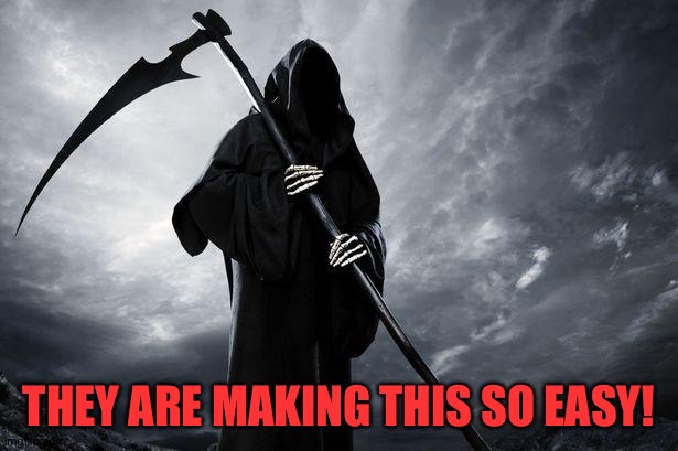 Death | THEY ARE MAKING THIS SO EASY! | image tagged in death | made w/ Imgflip meme maker