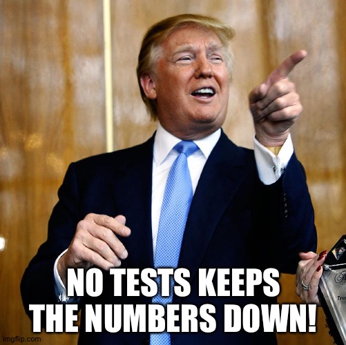 Donal Trump Birthday | NO TESTS KEEPS THE NUMBERS DOWN! | image tagged in donal trump birthday | made w/ Imgflip meme maker