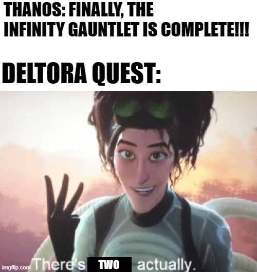 theres two infinity items | THANOS: FINALLY, THE INFINITY GAUNTLET IS COMPLETE!!! DELTORA QUEST:; TWO | image tagged in there's three actually,infinity belt,thanos | made w/ Imgflip meme maker