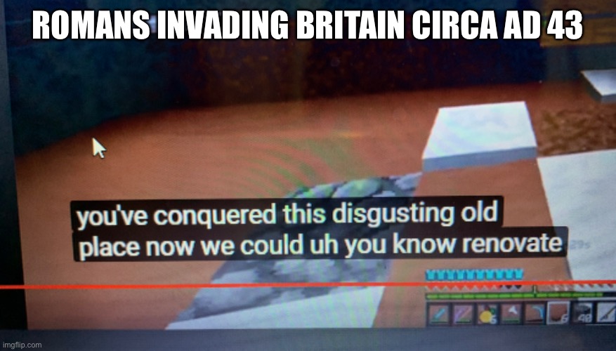 Ave, Centurion | ROMANS INVADING BRITAIN CIRCA AD 43 | image tagged in history | made w/ Imgflip meme maker