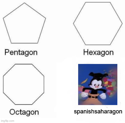 only cultured swines will get this | spanishsaharagon | image tagged in memes,pentagon hexagon octagon,animaniacs,yakko | made w/ Imgflip meme maker