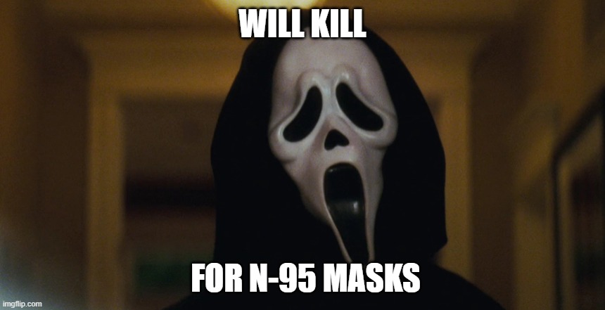 Scream Mask | WILL KILL; FOR N-95 MASKS | image tagged in scream mask | made w/ Imgflip meme maker
