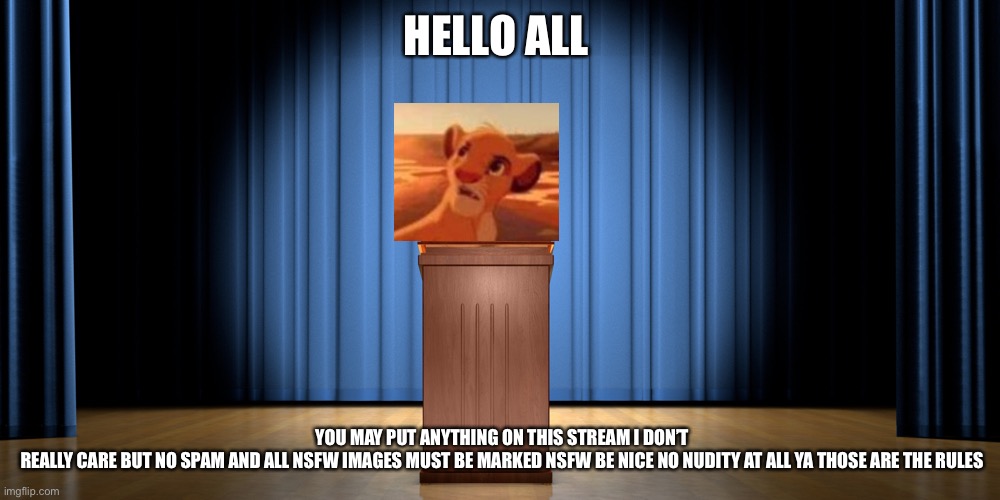 Announcement time | HELLO ALL; YOU MAY PUT ANYTHING ON THIS STREAM I DON’T REALLY CARE BUT NO SPAM AND ALL NSFW IMAGES MUST BE MARKED NSFW BE NICE NO NUDITY AT ALL YA THOSE ARE THE RULES | image tagged in empty podium | made w/ Imgflip meme maker