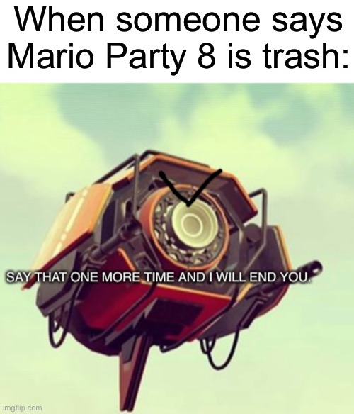 Mario Party 8 is a god tier game. | When someone says Mario Party 8 is trash: | image tagged in mario party,no man's sky | made w/ Imgflip meme maker