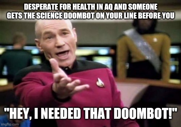 Picard Wtf | DESPERATE FOR HEALTH IN AQ AND SOMEONE GETS THE SCIENCE DOOMBOT ON YOUR LINE BEFORE YOU; "HEY, I NEEDED THAT DOOMBOT!" | image tagged in memes,picard wtf | made w/ Imgflip meme maker