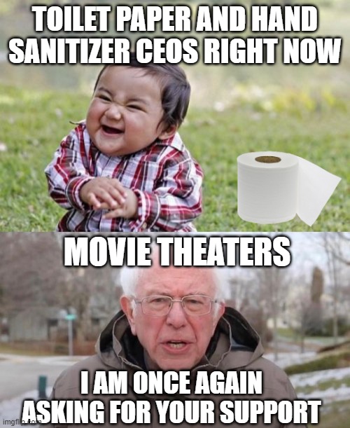 Where'd all the toilet paper go? | TOILET PAPER AND HAND SANITIZER CEOS RIGHT NOW; MOVIE THEATERS; I AM ONCE AGAIN ASKING FOR YOUR SUPPORT | image tagged in memes,evil toddler | made w/ Imgflip meme maker