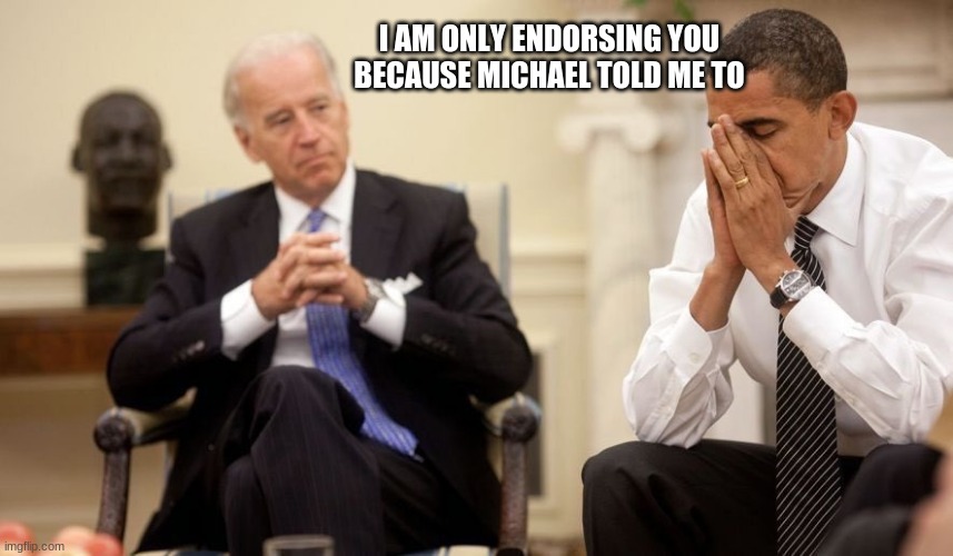 That solves that | I AM ONLY ENDORSING YOU BECAUSE MICHAEL TOLD ME TO | image tagged in biden obama,that solves that,michael obama,sniffer in chief,america deserves better,anyone but joe | made w/ Imgflip meme maker