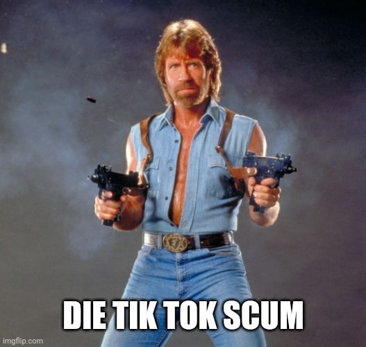 Chuck Norris Guns Meme | DIE TIK TOK SCUM | image tagged in memes,chuck norris guns,chuck norris | made w/ Imgflip meme maker