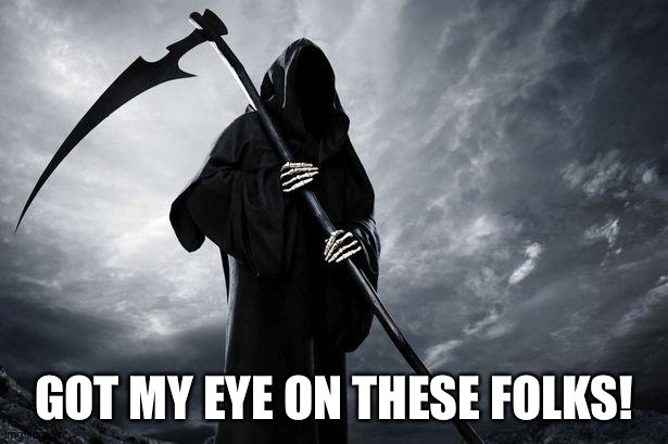 Death | GOT MY EYE ON THESE FOLKS! | image tagged in death | made w/ Imgflip meme maker