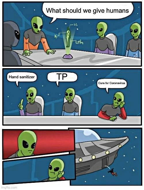 Alien Meeting Suggestion Meme | What should we give humans; TP; Hand sanitizer; Cure for Coronavirus | image tagged in memes,alien meeting suggestion | made w/ Imgflip meme maker