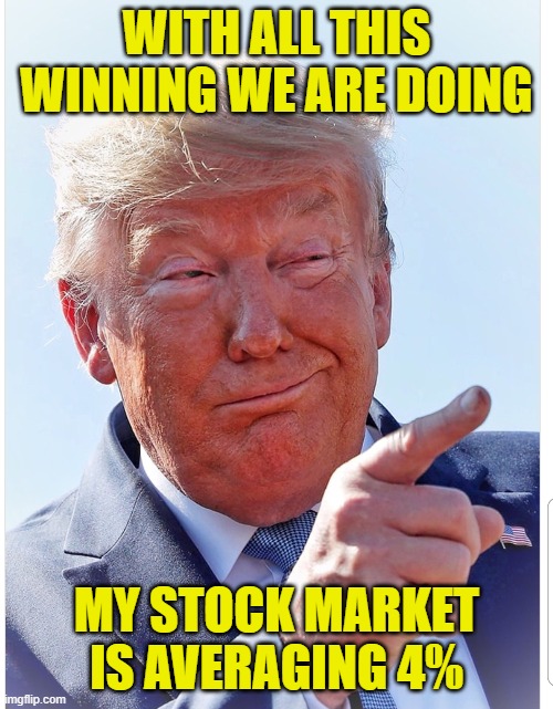 dia,spy,mdy,sly average over 3.24 years | WITH ALL THIS WINNING WE ARE DOING; MY STOCK MARKET IS AVERAGING 4% | image tagged in trump pointing | made w/ Imgflip meme maker