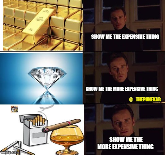 Expensive things in Quarantine | SHOW ME THE EXPENSIVE THING; @_THEPUNEKAR; SHOW ME THE MORE EXPENSIVE THING; SHOW ME THE MORE EXPENSIVE THING | image tagged in i want the real | made w/ Imgflip meme maker