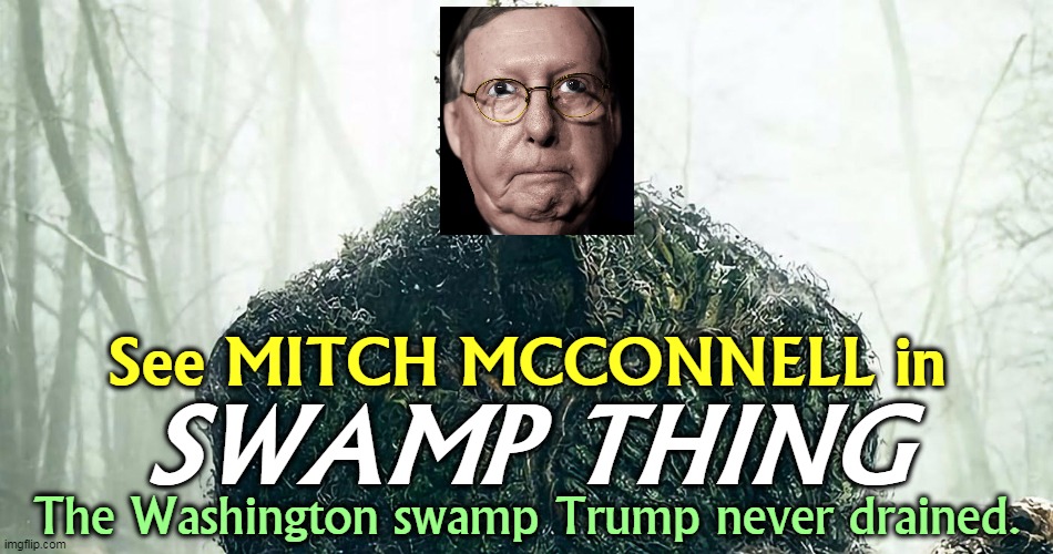 See MITCH MCCONNELL in; SWAMP THING; The Washington swamp Trump never drained. | image tagged in mitch mcconnell,drain the swamp,trump,promises,monster | made w/ Imgflip meme maker
