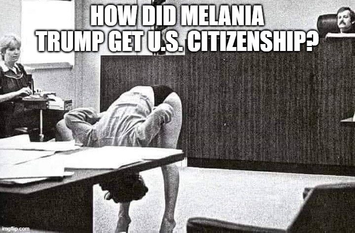 How did Melania Trump get U.S. citizenship? | HOW DID MELANIA TRUMP GET U.S. CITIZENSHIP? | image tagged in melania trump,whore,be best,gold digger,donald trump,disgrace | made w/ Imgflip meme maker