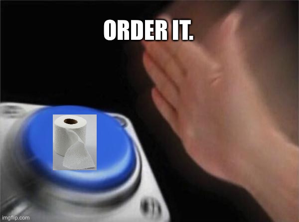 Blank Nut Button | ORDER IT. | image tagged in memes,blank nut button | made w/ Imgflip meme maker