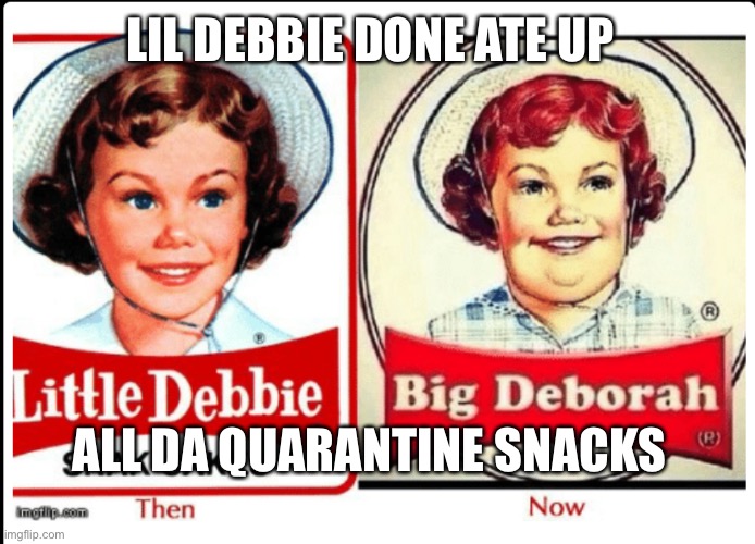 Little - Big Debbie | LIL DEBBIE DONE ATE UP; ALL DA QUARANTINE SNACKS | image tagged in little - big debbie | made w/ Imgflip meme maker