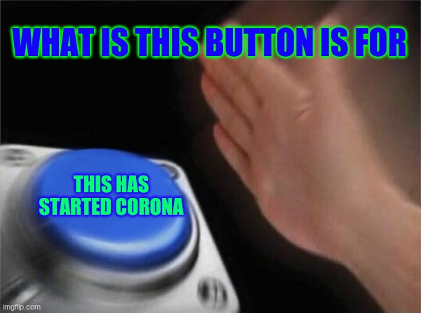 Blank Nut Button | WHAT IS THIS BUTTON IS FOR; THIS HAS STARTED CORONA | image tagged in memes,blank nut button | made w/ Imgflip meme maker