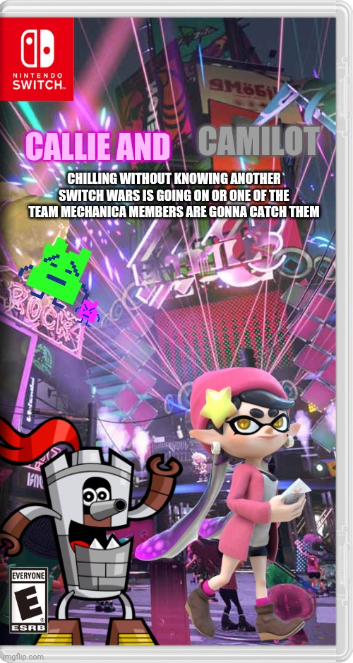 "We found them mechanica's leader, we will get them! Right Err?"-Ignignokt | CAMILOT; CALLIE AND; CHILLING WITHOUT KNOWING ANOTHER SWITCH WARS IS GOING ON OR ONE OF THE TEAM MECHANICA MEMBERS ARE GONNA CATCH THEM | image tagged in mixels,splatoon,mooninites,switch wars,memes | made w/ Imgflip meme maker