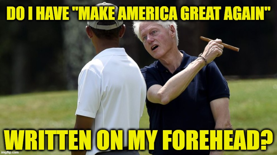 Hey Bill, it's 6-feet of Social Distancing | DO I HAVE "MAKE AMERICA GREAT AGAIN"; WRITTEN ON MY FOREHEAD? | image tagged in obama and bill | made w/ Imgflip meme maker