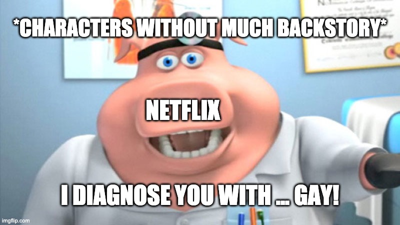 I Diagnose You With Dead | *CHARACTERS WITHOUT MUCH BACKSTORY*; NETFLIX; I DIAGNOSE YOU WITH ... GAY! | image tagged in i diagnose you with dead | made w/ Imgflip meme maker