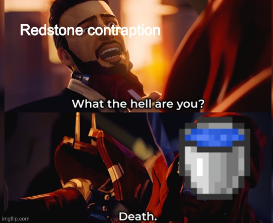 What the hell are you? Death | Redstone contraption | image tagged in what the hell are you death | made w/ Imgflip meme maker