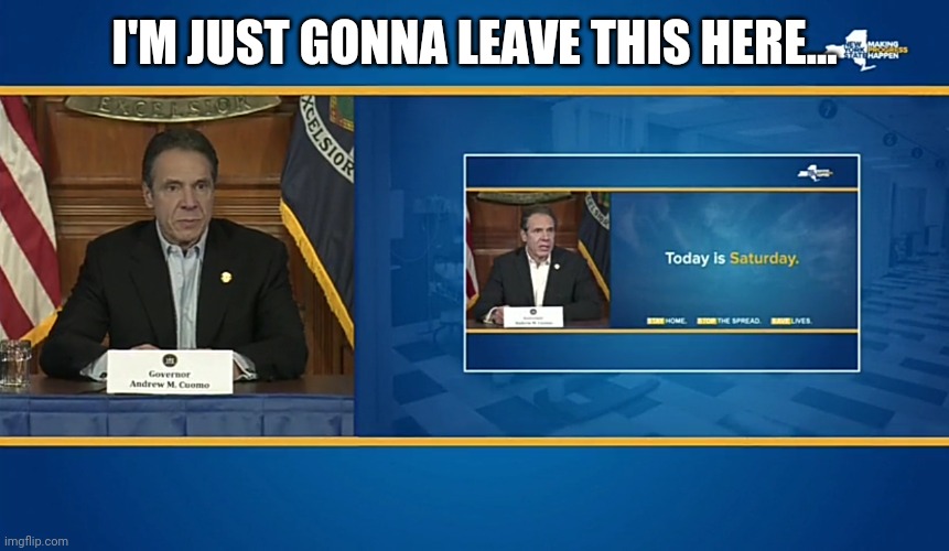 Cuomo Said So | I'M JUST GONNA LEAVE THIS HERE... | image tagged in cuomo said so | made w/ Imgflip meme maker