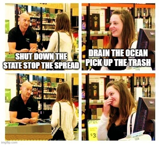 It's awful logic | DRAIN THE OCEAN PICK UP THE TRASH; SHUT DOWN THE STATE STOP THE SPREAD | image tagged in pick up line,coronavirus,funny | made w/ Imgflip meme maker