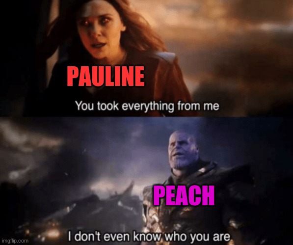 Inspired by a YouTube comment I saw yesterday. | PAULINE; PEACH | image tagged in you took everything from me - i don't even know who you are,memes,funny,mario,super mario,super mario bros | made w/ Imgflip meme maker