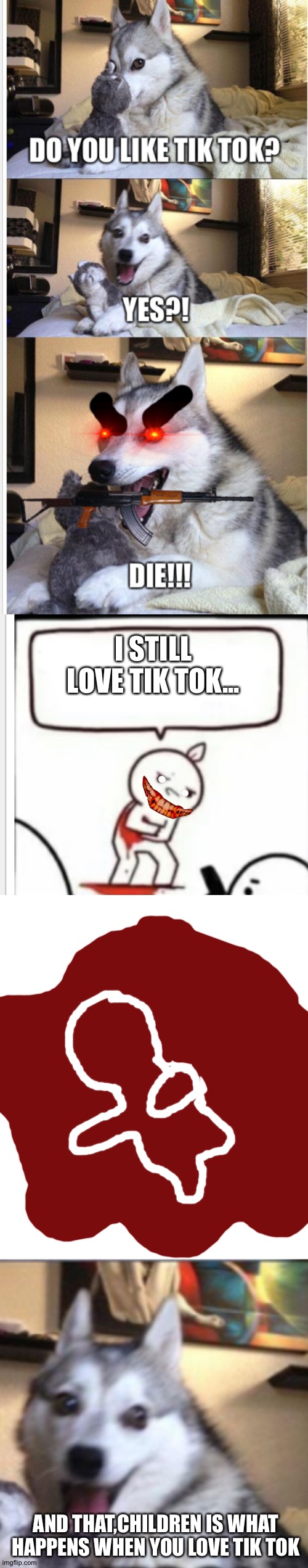 I STILL LOVE TIK TOK... AND THAT,CHILDREN IS WHAT HAPPENS WHEN YOU LOVE TIK TOK | made w/ Imgflip meme maker