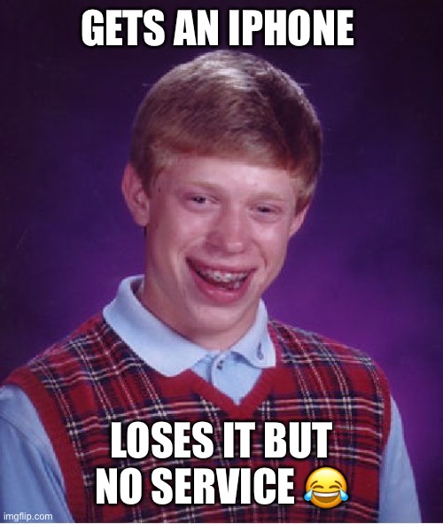 Bad Luck Brian | GETS AN IPHONE; LOSES IT BUT NO SERVICE 😂 | image tagged in memes,bad luck brian | made w/ Imgflip meme maker