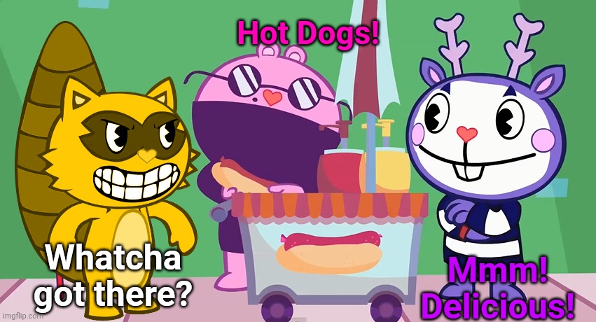 Whatcha got there? (HTF Version 2) | Hot Dogs! Mmm! Delicious! Whatcha got there? | image tagged in happy tree friends,whatcha got there,memes | made w/ Imgflip meme maker