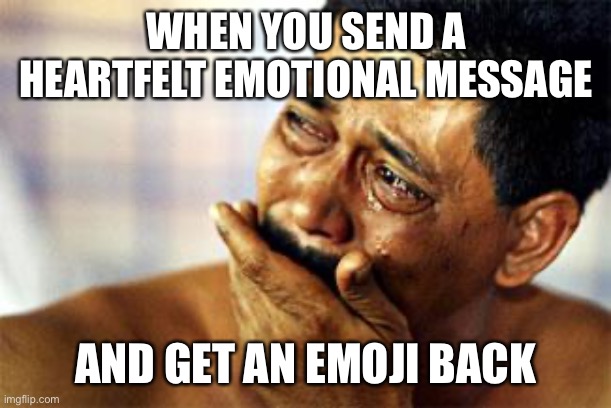  black man crying |  WHEN YOU SEND A HEARTFELT EMOTIONAL MESSAGE; AND GET AN EMOJI BACK | image tagged in black man crying,funny,dank memes,funny memes,lol so funny,memes | made w/ Imgflip meme maker
