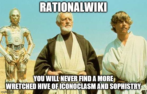 you will never find more wretched hive of scum and villainy | RATIONALWIKI; YOU WILL NEVER FIND A MORE WRETCHED HIVE OF ICONOCLASM AND SOPHISTRY | image tagged in you will never find more wretched hive of scum and villainy,memes,wiki | made w/ Imgflip meme maker