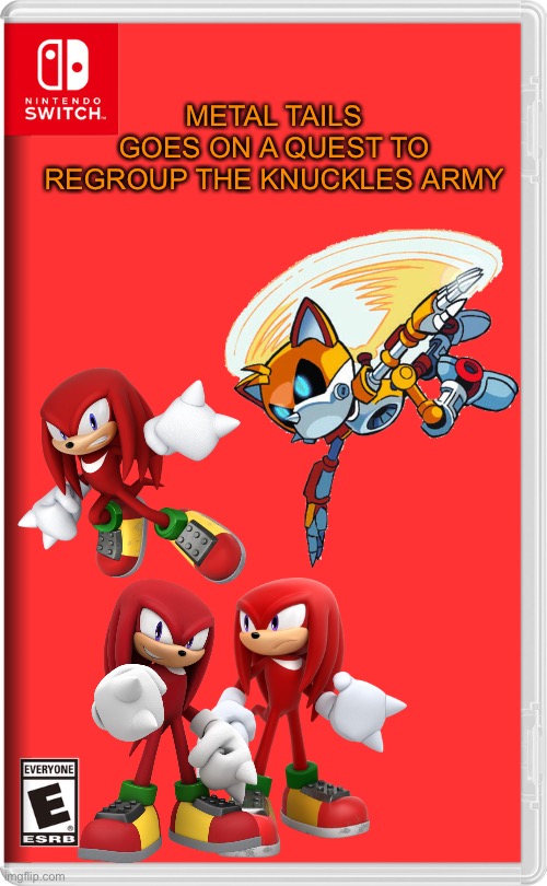 Knuckles-es unite! | METAL TAILS
GOES ON A QUEST TO REGROUP THE KNUCKLES ARMY | image tagged in nintendo switch | made w/ Imgflip meme maker
