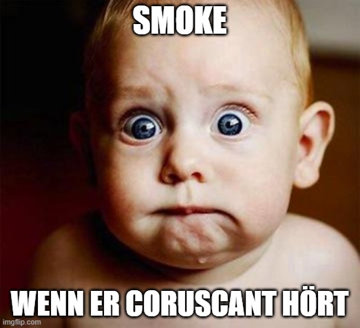 scared baby | SMOKE WENN ER CORUSCANT HÖRT | image tagged in scared baby | made w/ Imgflip meme maker