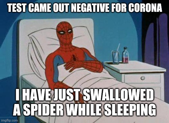 Spiderman Hospital Meme | TEST CAME OUT NEGATIVE FOR CORONA; I HAVE JUST SWALLOWED A SPIDER WHILE SLEEPING | image tagged in memes,spiderman hospital,spiderman | made w/ Imgflip meme maker