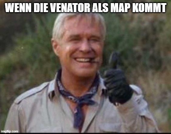 I love it when a plan comes together | WENN DIE VENATOR ALS MAP KOMMT | image tagged in i love it when a plan comes together | made w/ Imgflip meme maker