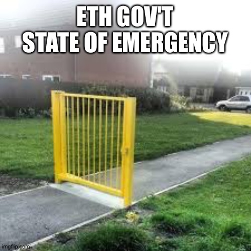 Useless Gate | ETH GOV'T STATE OF EMERGENCY | image tagged in useless gate | made w/ Imgflip meme maker