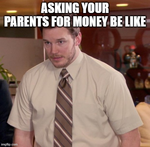 Afraid To Ask Andy Meme | ASKING YOUR PARENTS FOR MONEY BE LIKE | image tagged in memes,afraid to ask andy | made w/ Imgflip meme maker