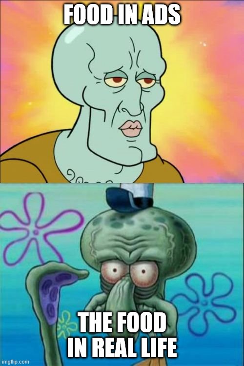 Squidward Meme | FOOD IN ADS; THE FOOD IN REAL LIFE | image tagged in memes,squidward | made w/ Imgflip meme maker