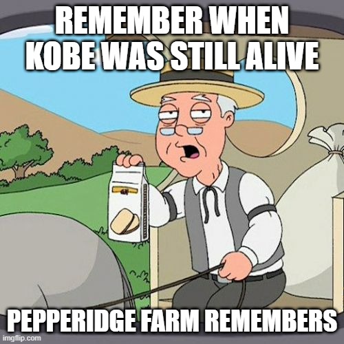 Pepperidge Farm Remembers | REMEMBER WHEN KOBE WAS STILL ALIVE; PEPPERIDGE FARM REMEMBERS | image tagged in memes,pepperidge farm remembers | made w/ Imgflip meme maker