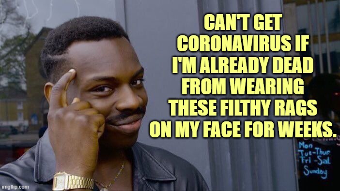 Roll Safe Think About It Meme | CAN'T GET CORONAVIRUS IF I'M ALREADY DEAD FROM WEARING THESE FILTHY RAGS ON MY FACE FOR WEEKS. | image tagged in memes,roll safe think about it | made w/ Imgflip meme maker