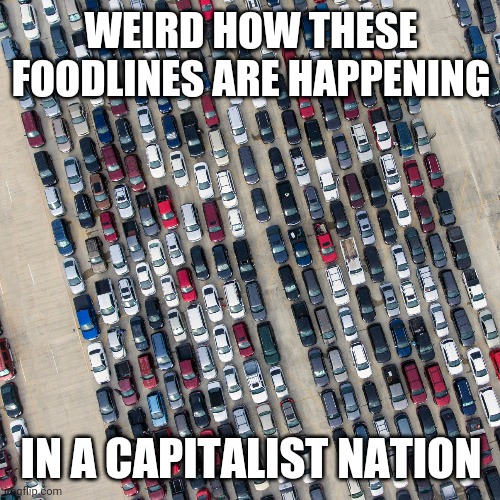 WEIRD HOW THESE FOODLINES ARE HAPPENING IN A CAPITALIST NATION | made w/ Imgflip meme maker